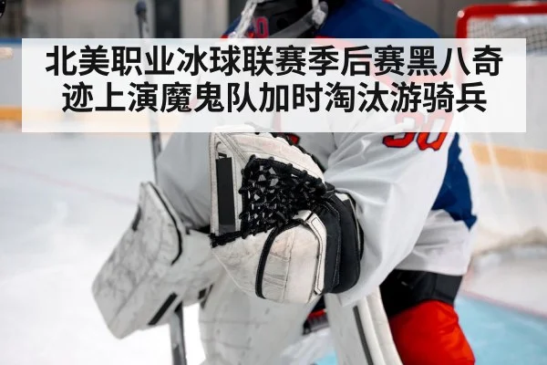 北美职业冰球联赛季后赛黑八奇迹上演魔鬼队加时淘汰游骑兵