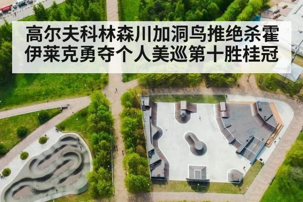 高尔夫科林森川加洞鸟推绝杀霍伊莱克勇夺个人美巡第十胜桂冠